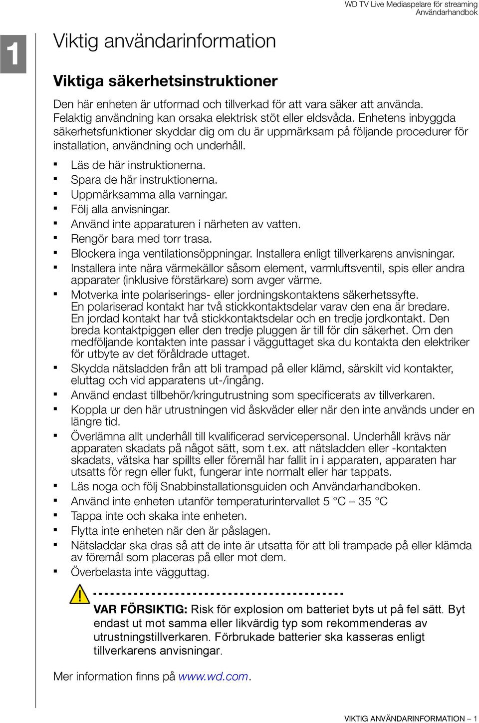 Uppmärksamma alla varningar. Följ alla anvisningar. Använd inte apparaturen i närheten av vatten. Rengör bara med torr trasa. Blockera inga ventilationsöppningar.