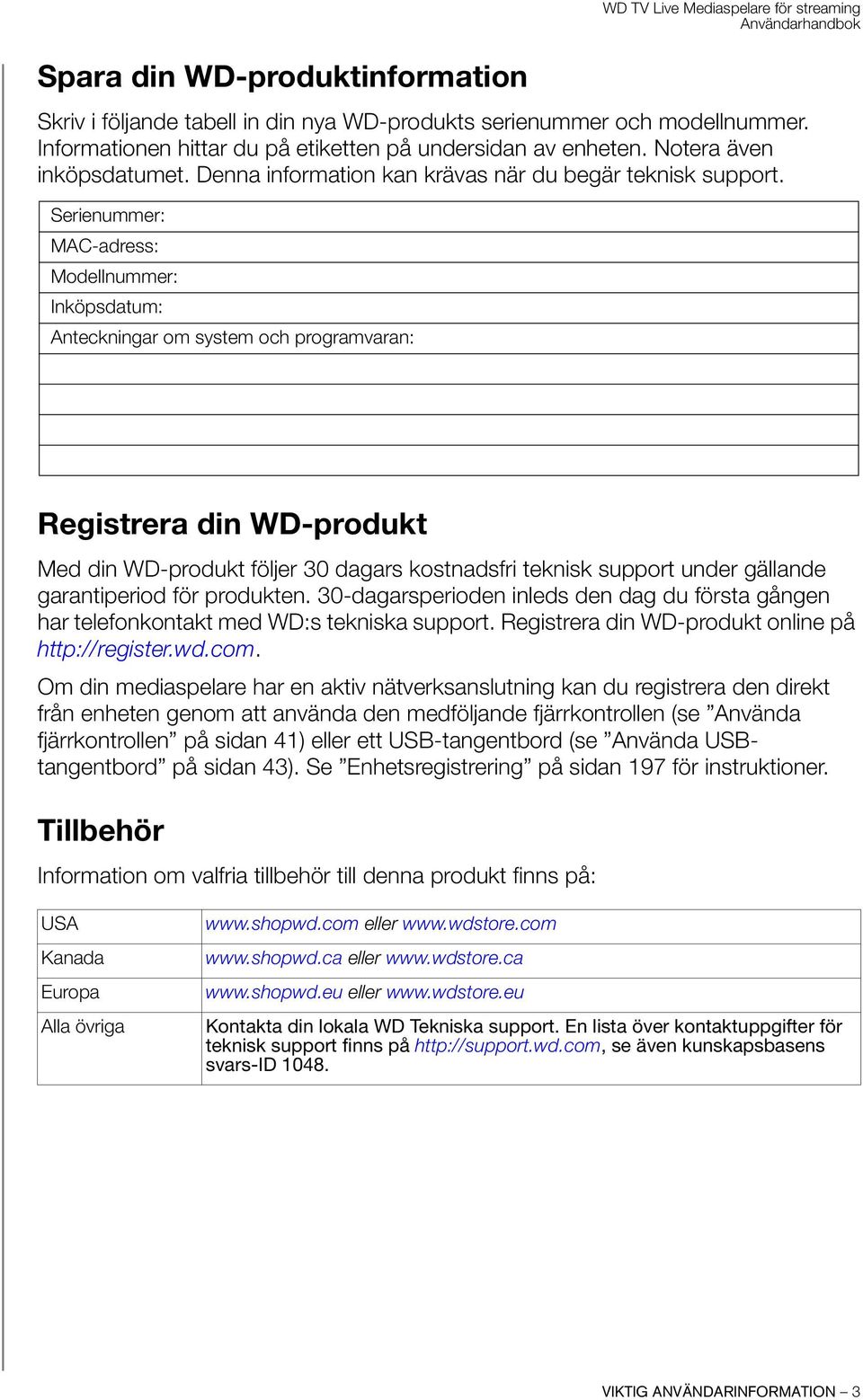 Serienummer: MAC-adress: Modellnummer: Inköpsdatum: Anteckningar om system och programvaran: Registrera din WD-produkt Med din WD-produkt följer 30 dagars kostnadsfri teknisk support under gällande