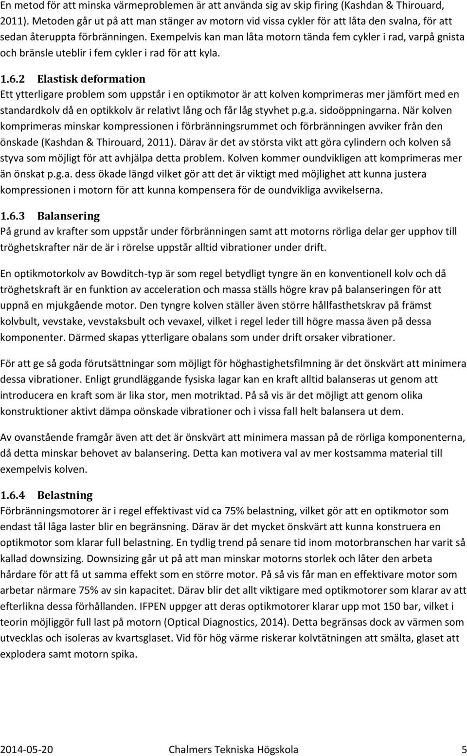 Exempelvis kan man låta motorn tända fem cykler i rad, varpå gnista och bränsle uteblir i fem cykler i rad för att kyla. 1.6.