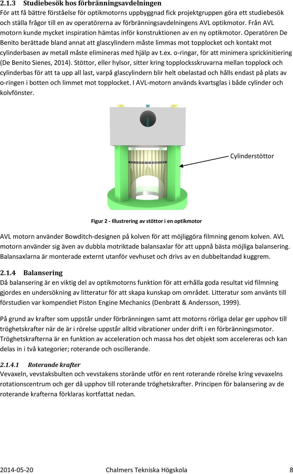 Operatören De Benito berättade bland annat att glascylindern måste limmas mot topplocket och kontakt mot cylinderbasen av metall måste elimineras med hjälp av t.ex.