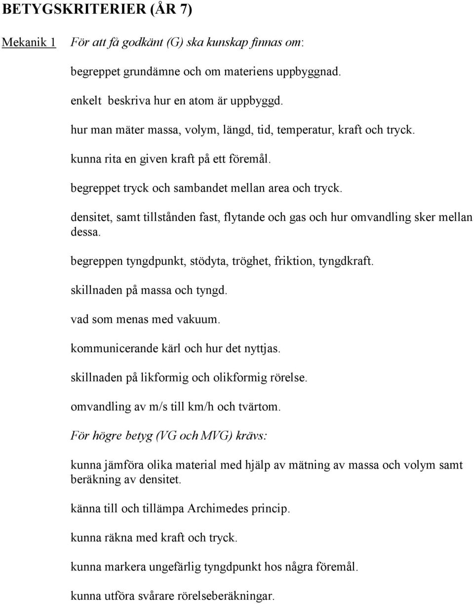 begreppen tyngdpunkt, stödyta, tröghet, friktion, tyngdkraft. skillnaden på massa och tyngd. vad som menas med vakuum. kommunicerande kärl och hur det nyttjas.