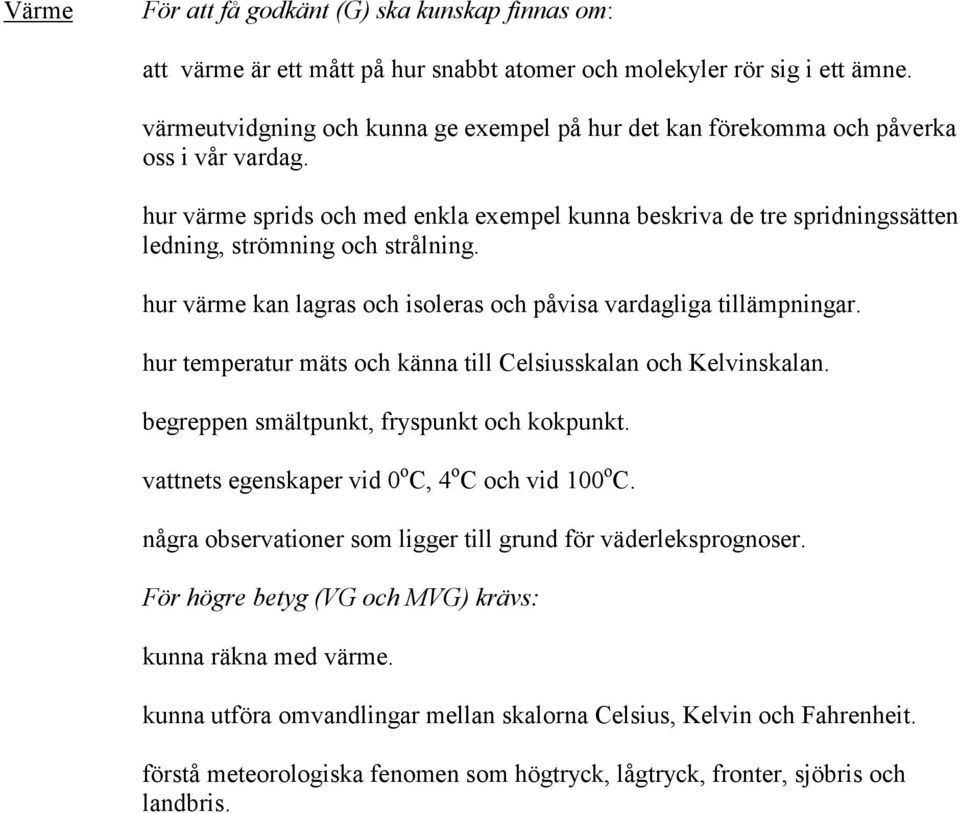 hur temperatur mäts och känna till Celsiusskalan och Kelvinskalan. begreppen smältpunkt, fryspunkt och kokpunkt. vattnets egenskaper vid 0 o C, 4 o C och vid 100 o C.