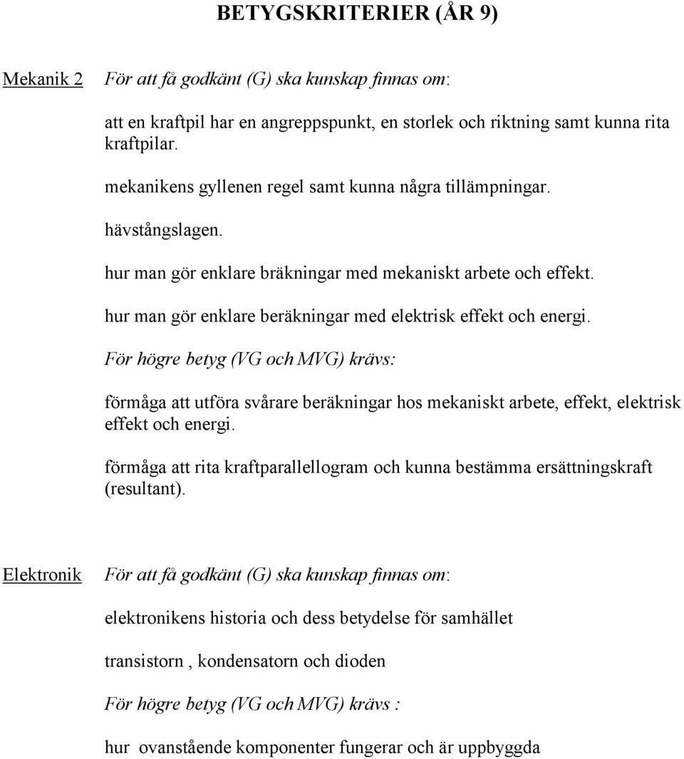 hur man gör enklare beräkningar med elektrisk effekt och energi. förmåga att utföra svårare beräkningar hos mekaniskt arbete, effekt, elektrisk effekt och energi.