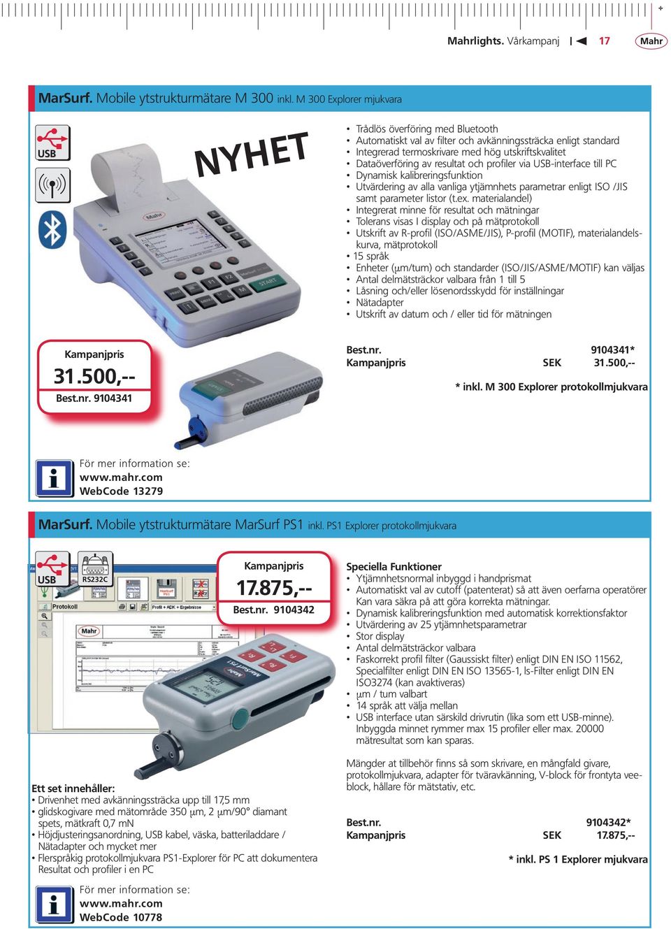 resultat och profiler via USB-interface till PC Dynamisk kalibreringsfunktion Utvärdering av alla vanliga ytjämnhets parametrar enligt ISO /JIS samt parameter listor (t.ex.