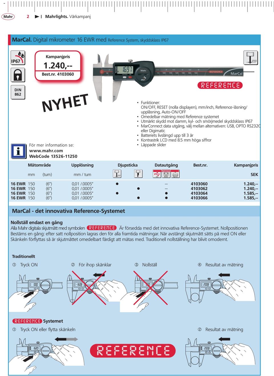 damm, kyl- och smörjmedel skyddsklass IP67 MarConnect data utgång, välj mellan alternativen: USB, OPTO RS232C eller Digimatic Batteriets livslängd upp till 3 år Kontrastrik LCD med 8.