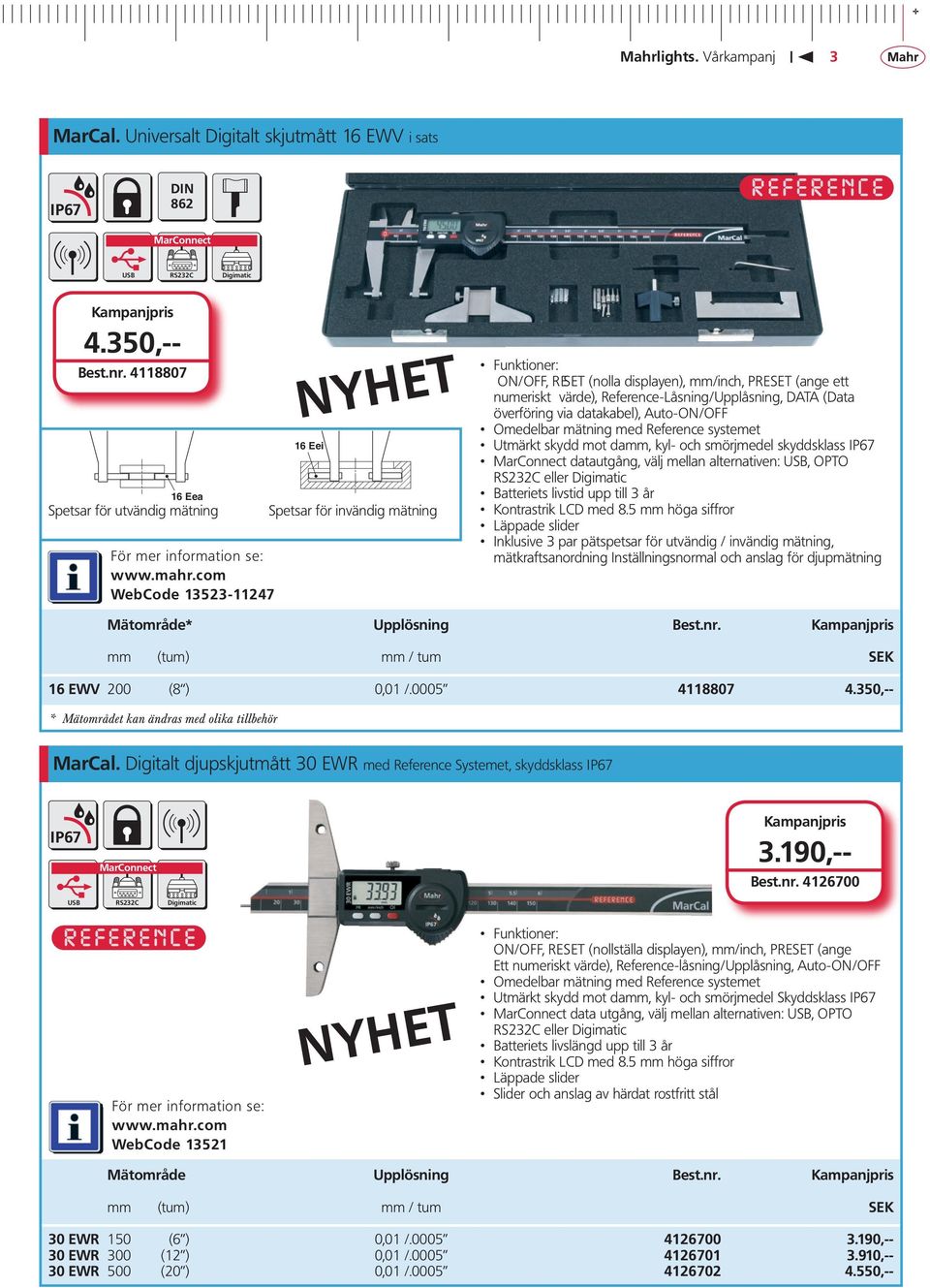 Reference-Låsning/Upplåsning, DATA (Data överföring via datakabel), Auto-ON/OFF Omedelbar mätning med Reference systemet Utmärkt skydd mot damm, kyl- och smörjmedel skyddsklass IP67 MarConnect