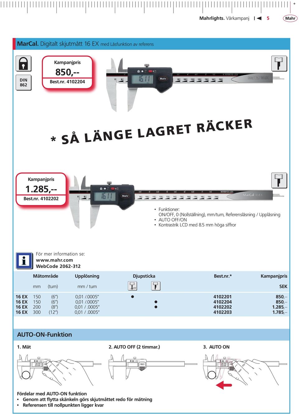 5 mm höga siffror WebCode 2062-312 Mätområde Upplösning Djupsticka Best.nr.* mm (tum) mm / tum SEK 16 EX 150 (6 ) 0,01 /.0005 4102201 850,-- 16 EX 150 (6 ) 0,01 /.