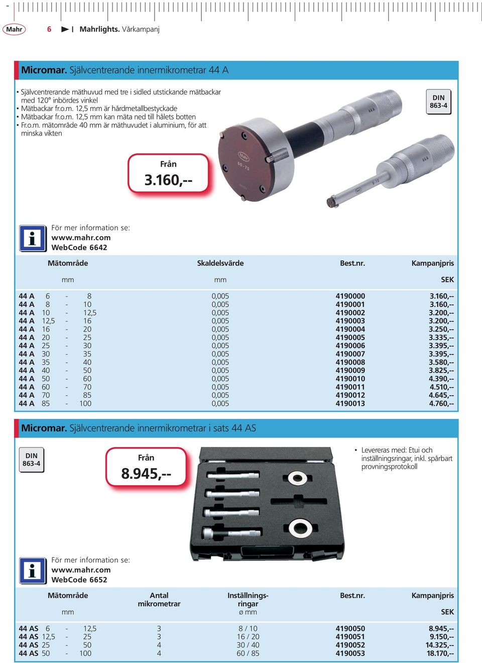 mm mm SEK 44 A 6-8 0,005 4190000 3.160,-- 44 A 8-10 0,005 4190001 3.160,-- 44 A 10-12,5 0,005 4190002 3.200,-- 44 A 12,5-16 0,005 4190003 3.200,-- 44 A 16-20 0,005 4190004 3.