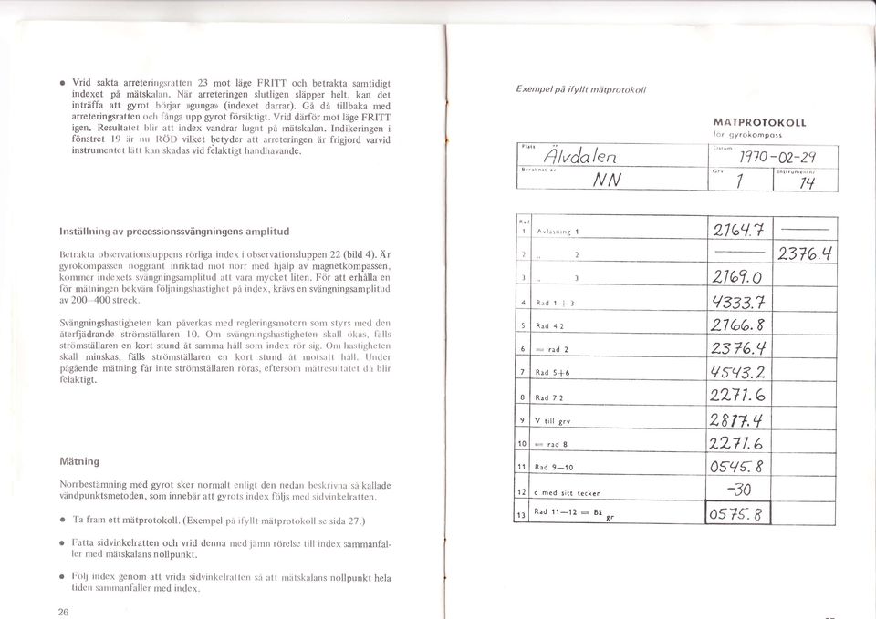 ndikeringen i fönstret 19 rir nrr RöD vilket betyder att arreteringen är frigjord varvid instrumentcl [itt kan skadas vid felaktigt handhavande. Exempel på ifyllt mdtprotokolt " 4lndo tn AATPROOKO.