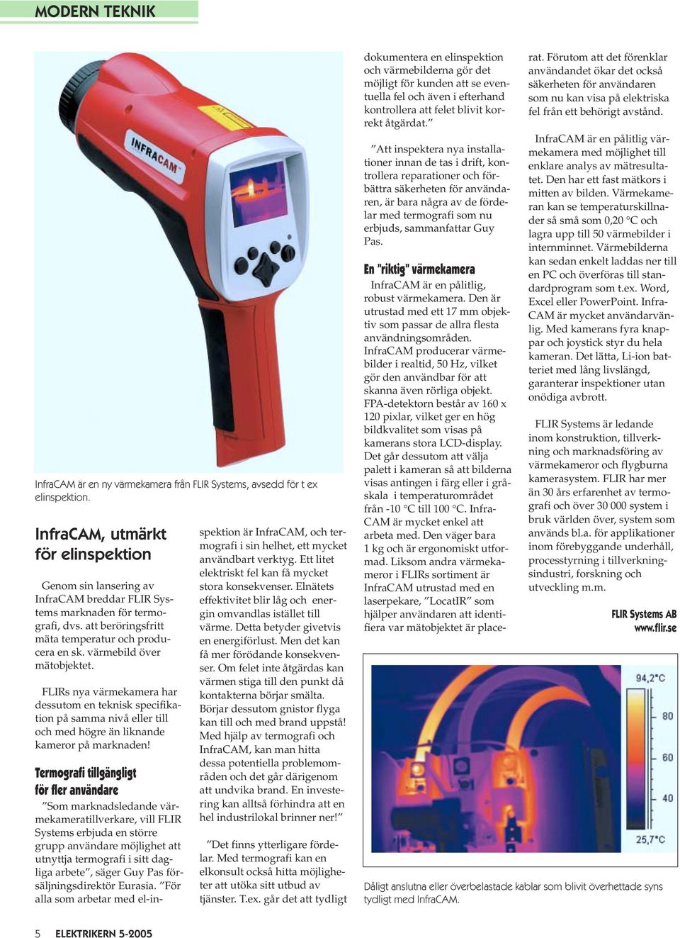 FLIRs nya värmekamera har dessutom en teknisk specifikation på samma nivå eller till och med högre än liknande kameror på marknaden!