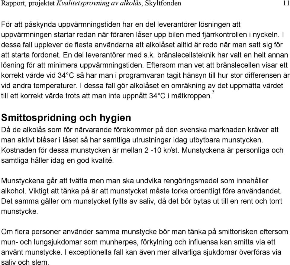 Eftersom man vet att bränslecellen visar ett korrekt värde vid 34 C så har man i programvaran tagit hänsyn till hur stor differensen är vid andra temperaturer.