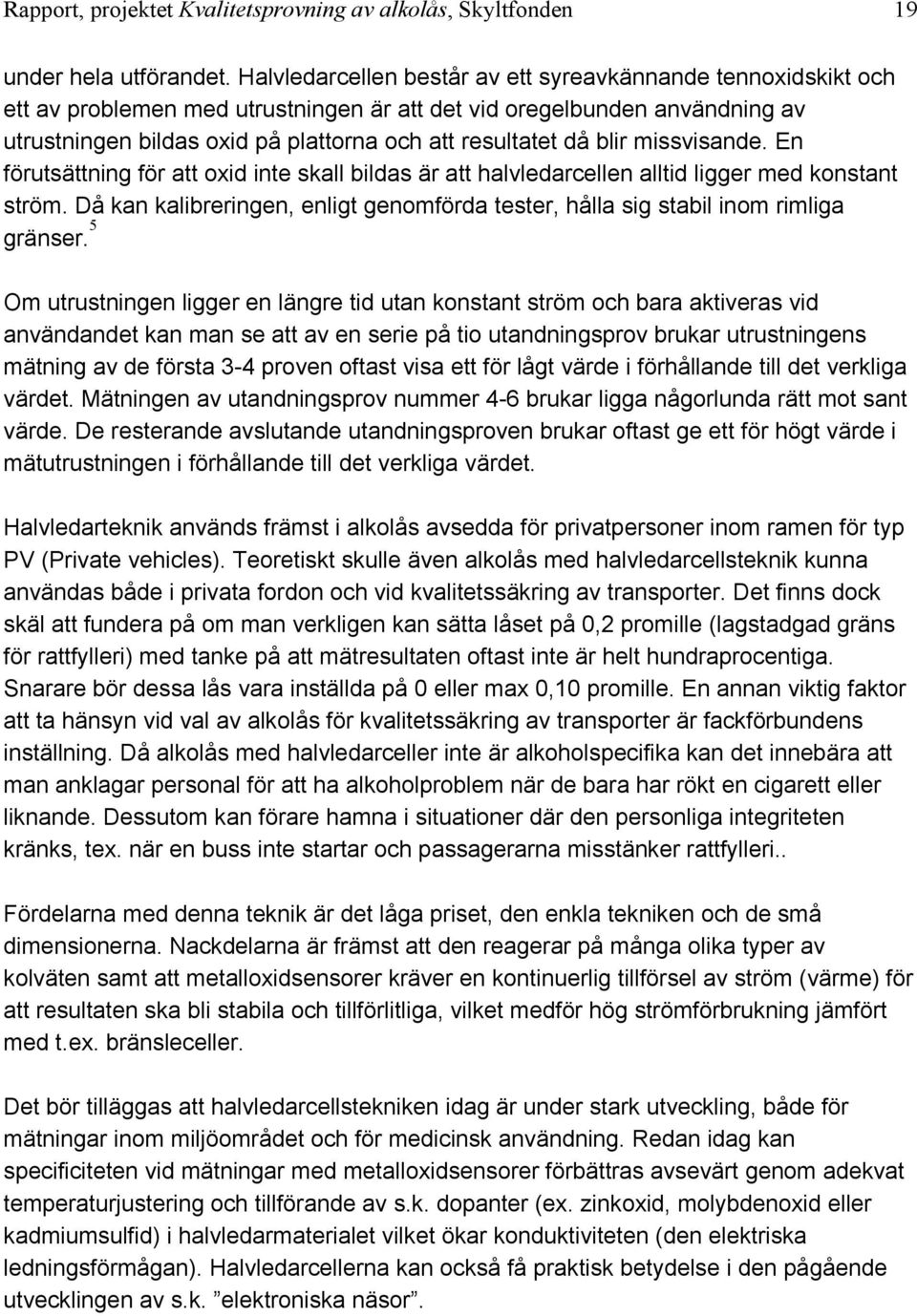 blir missvisande. En förutsättning för att oxid inte skall bildas är att halvledarcellen alltid ligger med konstant ström.