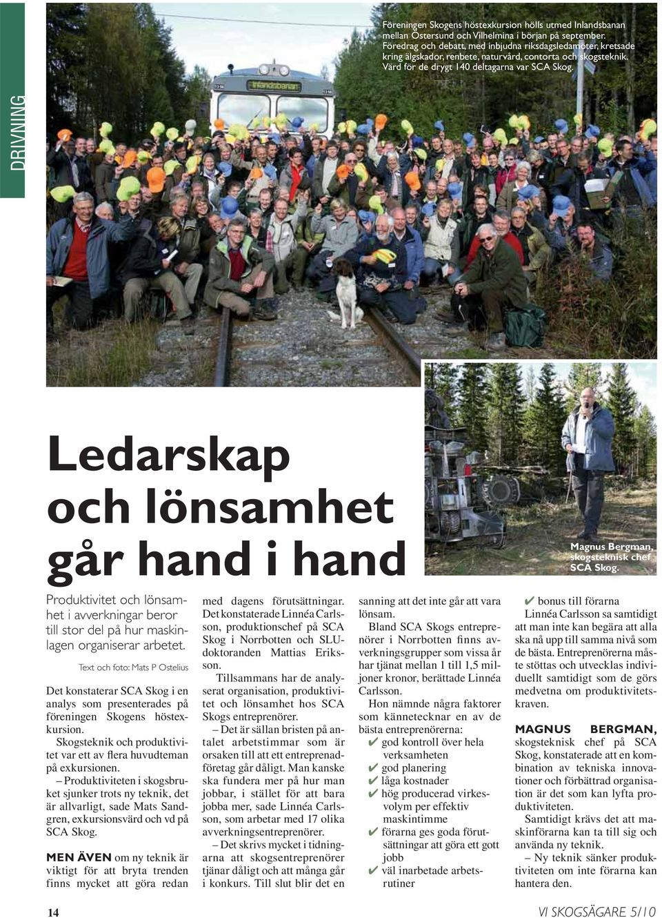 DRIVNING Ledarskap och lönsamhet går hand i hand Magnus Bergman, skogsteknisk chef SCA Skog. Produktivitet och lönsamhet i avverkningar beror till stor del på hur maskinlagen organiserar arbetet.