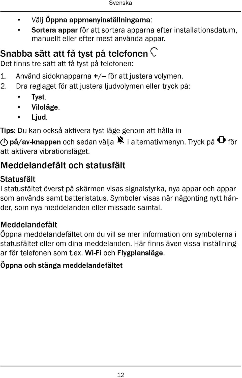 Viloläge. Ljud. Tips: Du kan också aktivera tyst läge genom att hålla in! på/av-knappen och sedan välja i alternativmenyn. Tryck på för att aktivera vibrationsläget.