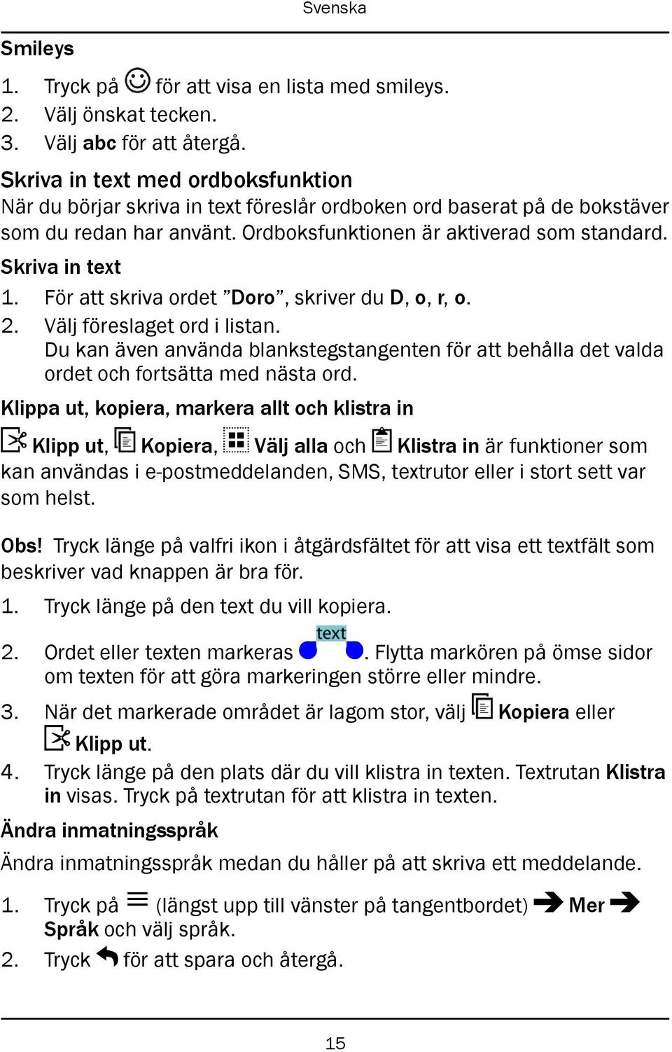 För att skriva ordet Doro, skriver du D, o, r, o. 2. Välj föreslaget ord i listan. Du kan även använda blankstegstangenten för att behålla det valda ordet och fortsätta med nästa ord.