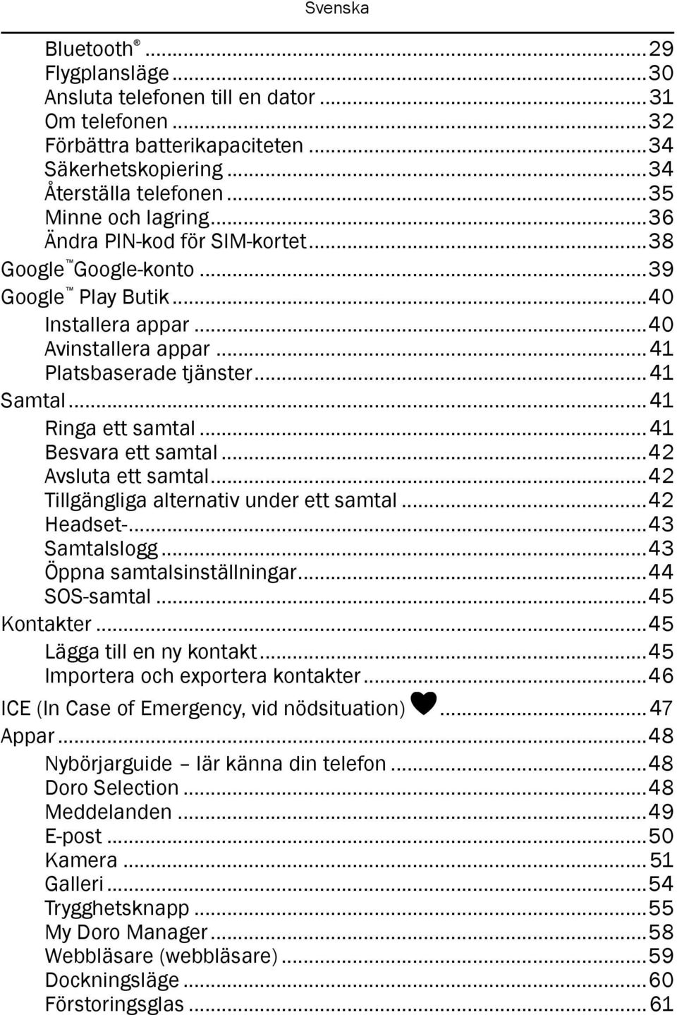 .. 41 Besvara ett samtal...42 Avsluta ett samtal...42 Tillgängliga alternativ under ett samtal...42 Headset-...43 Samtalslogg...43 Öppna samtalsinställningar...44 SOS-samtal...45 Kontakter.