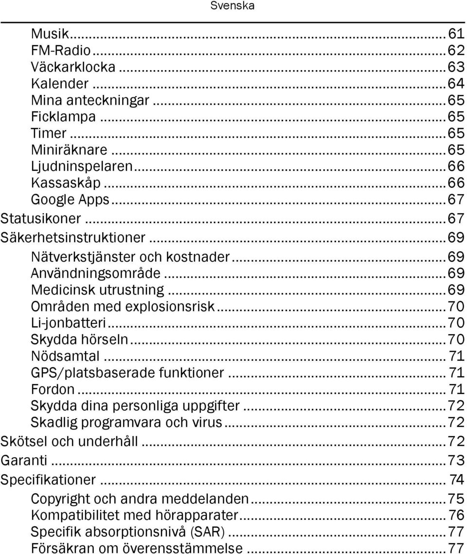 ..70 Skydda hörseln...70 Nödsamtal... 71 GPS/platsbaserade funktioner... 71 Fordon... 71 Skydda dina personliga uppgifter...72 Skadlig programvara och virus.