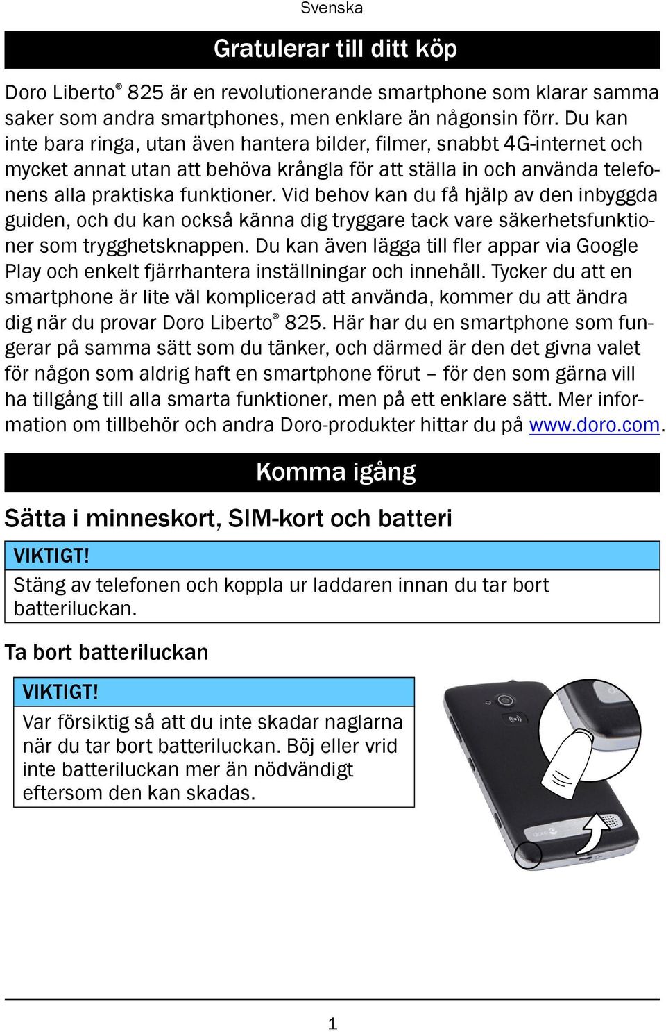 Vid behov kan du få hjälp av den inbyggda guiden, och du kan också känna dig tryggare tack vare säkerhetsfunktioner som trygghetsknappen.