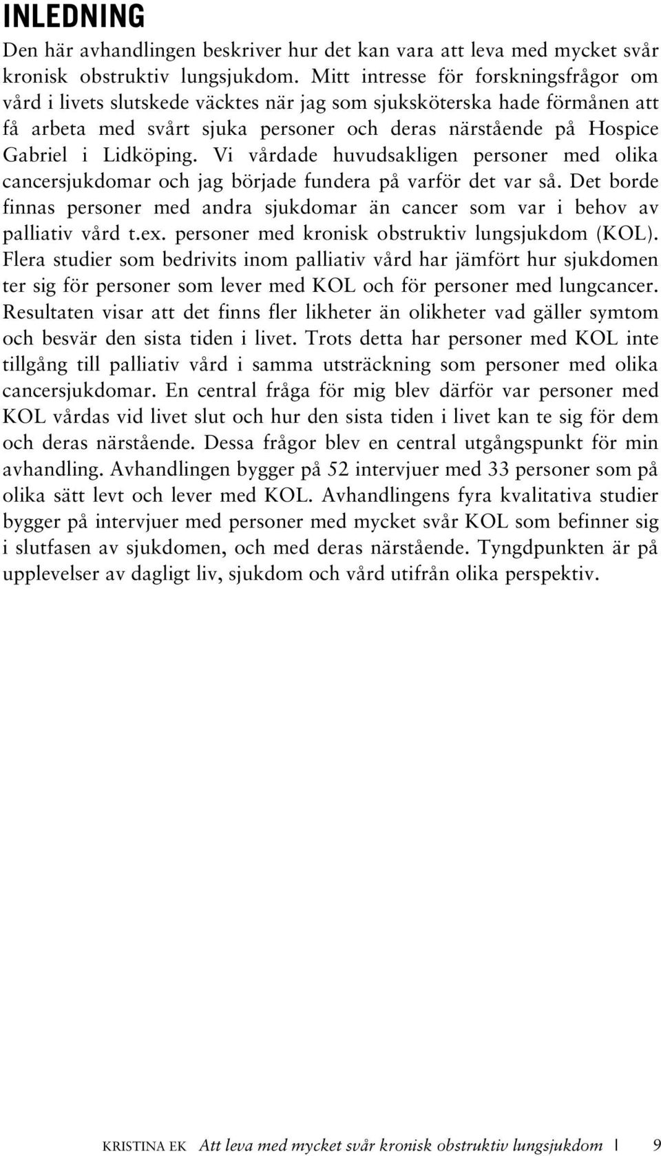 Lidköping. Vi vårdade huvudsakligen personer med olika cancersjukdomar och jag började fundera på varför det var så.