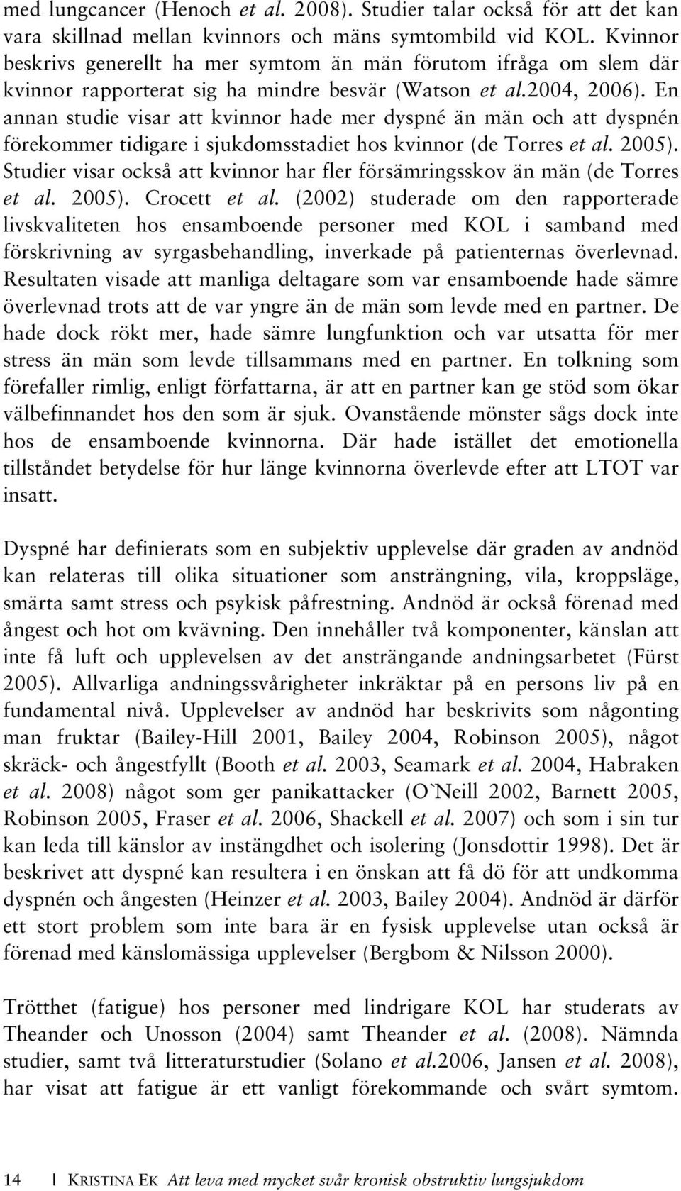 En annan studie visar att kvinnor hade mer dyspné än män och att dyspnén förekommer tidigare i sjukdomsstadiet hos kvinnor (de Torres et al. 2005).