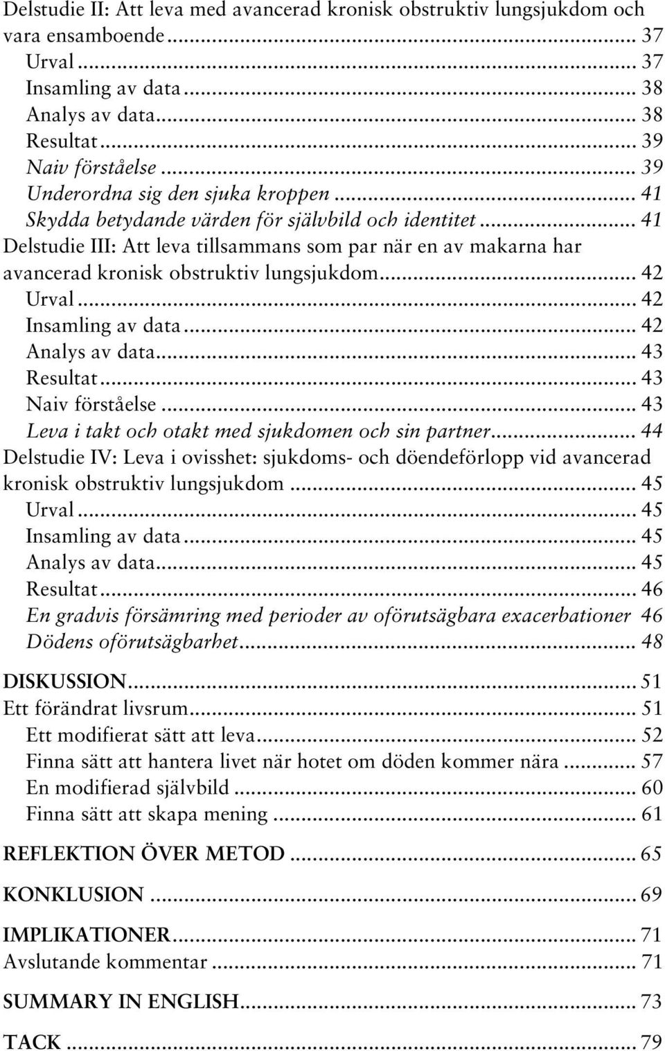 .. 41 Delstudie III: Att leva tillsammans som par när en av makarna har avancerad kronisk obstruktiv lungsjukdom... 42 Urval... 42 Insamling av data... 42 Analys av data... 43 Resultat.