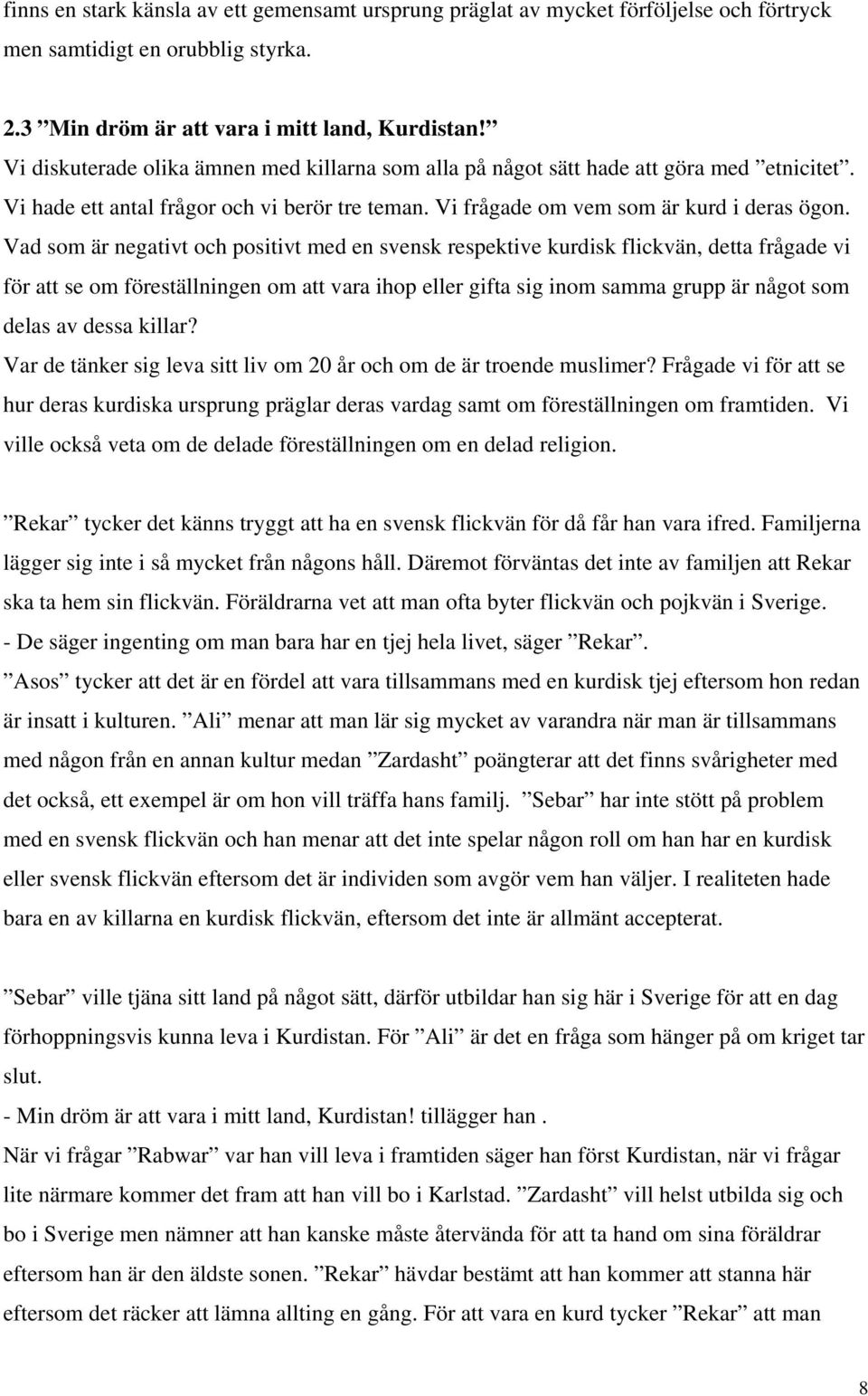 Vad som är negativt och positivt med en svensk respektive kurdisk flickvän, detta frågade vi för att se om föreställningen om att vara ihop eller gifta sig inom samma grupp är något som delas av