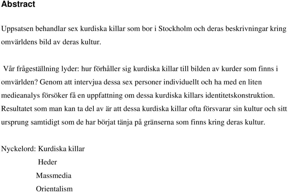 Genom att intervjua dessa sex personer individuellt och ha med en liten medieanalys försöker få en uppfattning om dessa kurdiska killars