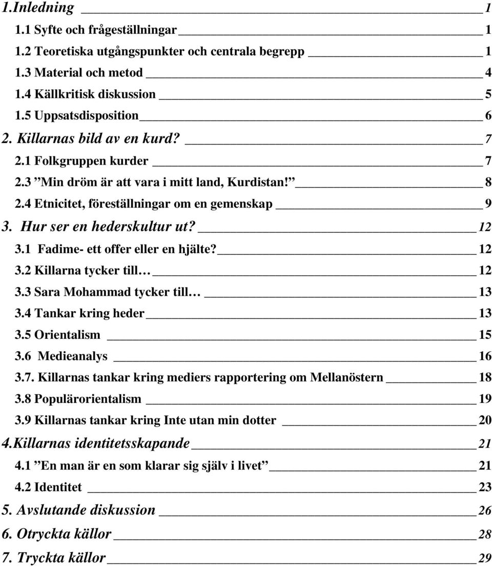 1 Fadime- ett offer eller en hjälte? 12 3.2 Killarna tycker till 12 3.3 Sara Mohammad tycker till 13 3.4 Tankar kring heder 13 3.5 Orientalism 15 3.6 Medieanalys 16 3.7.