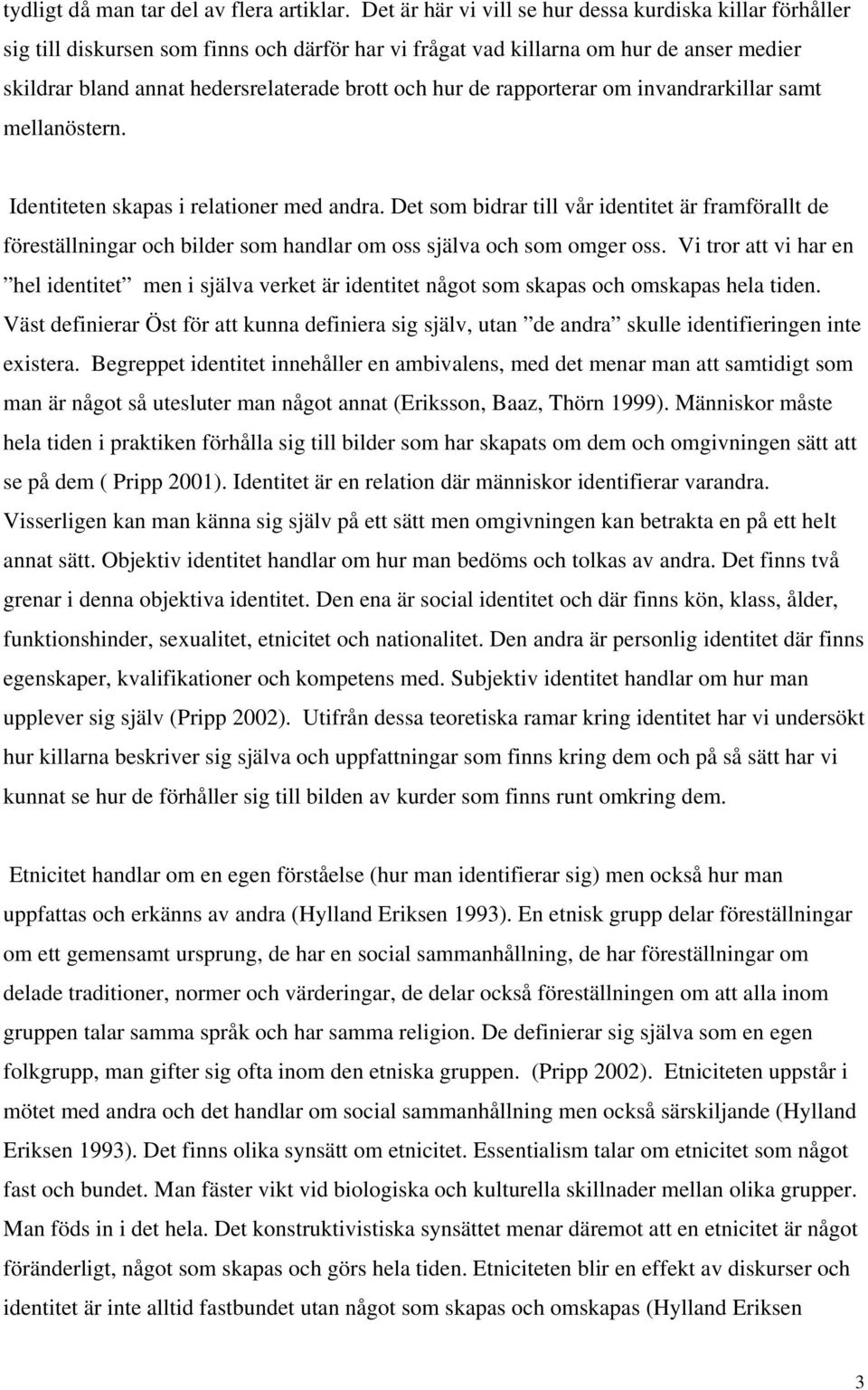 de rapporterar om invandrarkillar samt mellanöstern. Identiteten skapas i relationer med andra.