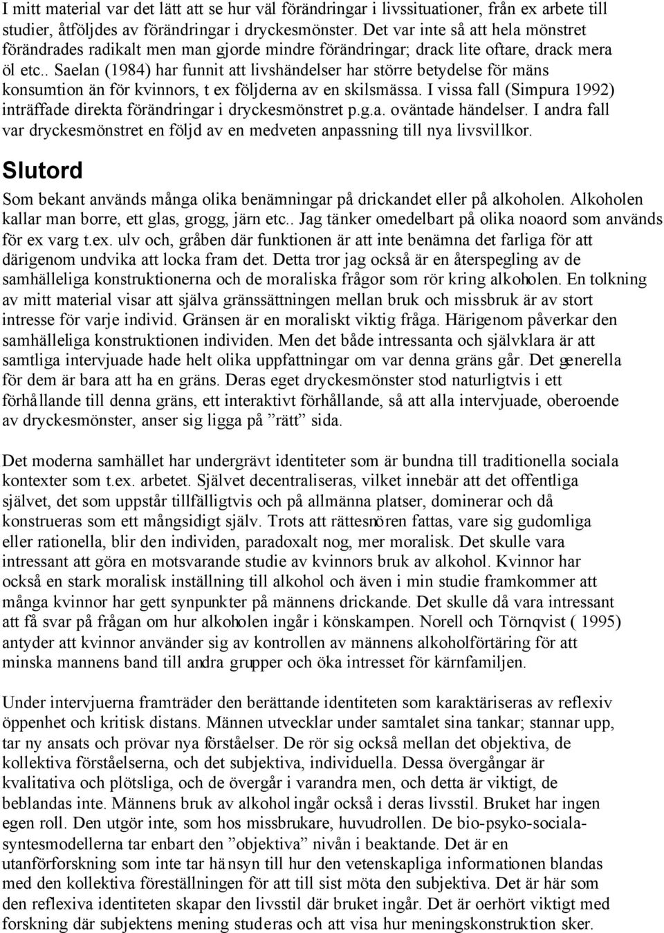 . Saelan (1984) har funnit att livshändelser har större betydelse för mäns konsumtion än för kvinnors, t ex följderna av en skilsmässa.