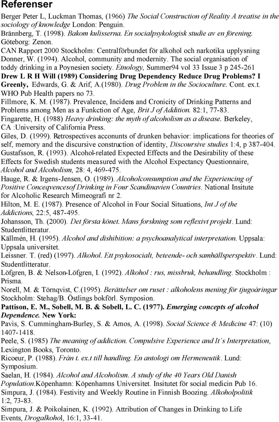 The social organisation of toddy drinking in a Poynesien society. Etnology, Summer94 vol 33 Issue 3 p 245-261 Drew L R H Will (1989) Considering Drug Dependency Reduce Drug Problems?