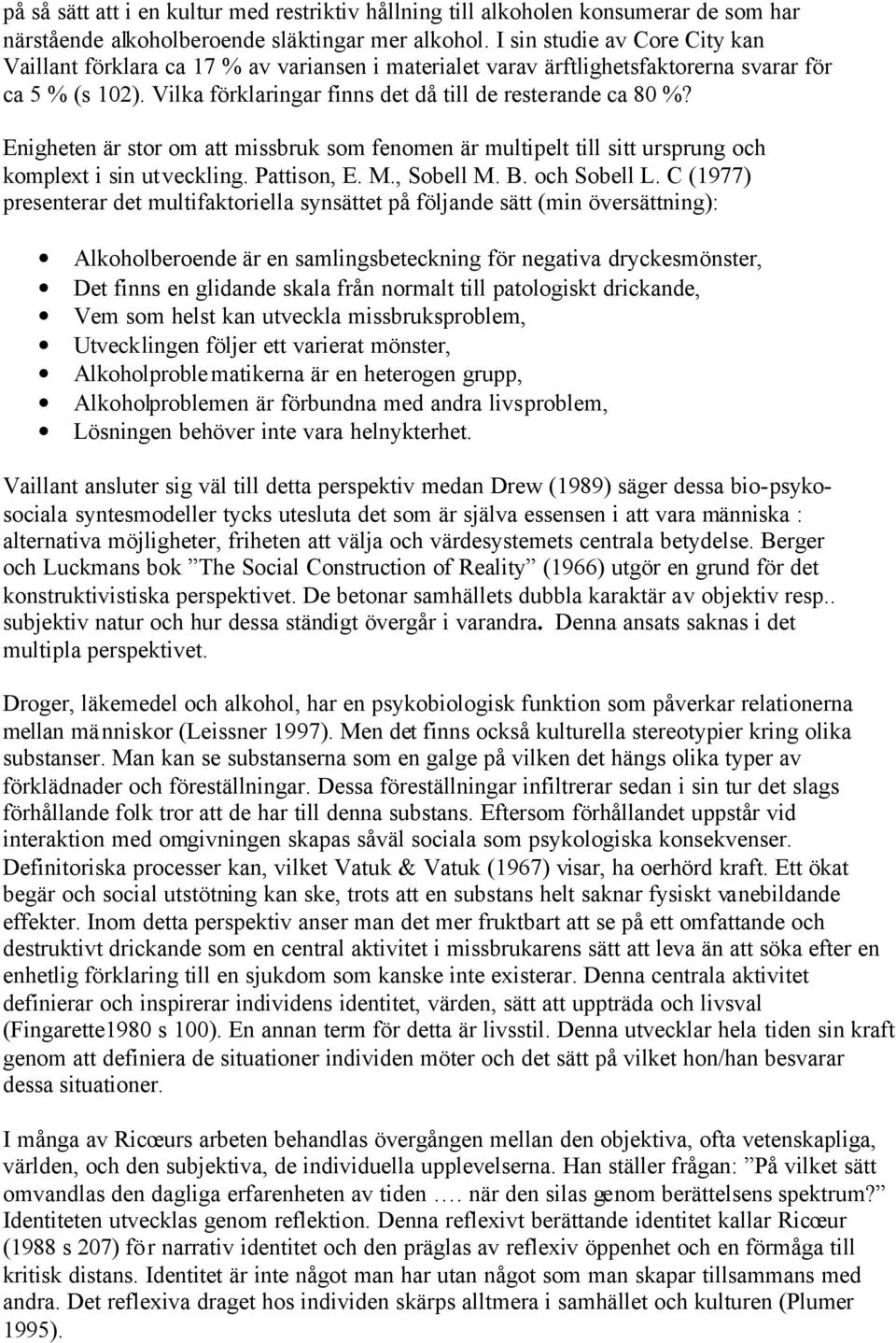 Enigheten är stor om att missbruk som fenomen är multipelt till sitt ursprung och komplext i sin utveckling. Pattison, E. M., Sobell M. B. och Sobell L.