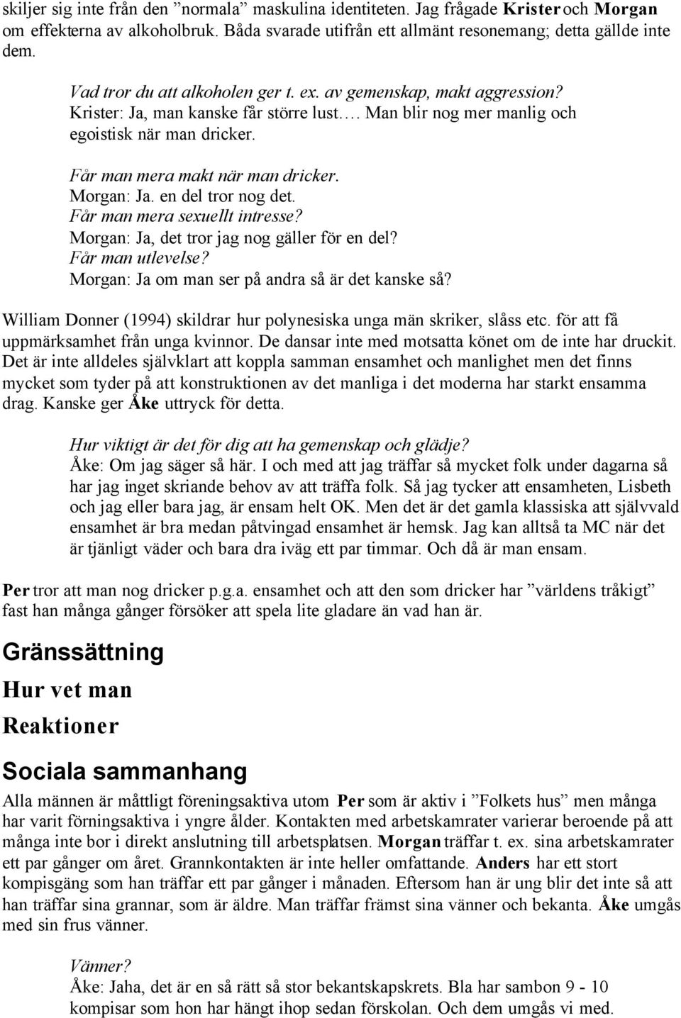 Morgan: Ja. en del tror nog det. Får man mera sexuellt intresse? Morgan: Ja, det tror jag nog gäller för en del? Får man utlevelse? Morgan: Ja om man ser på andra så är det kanske så?