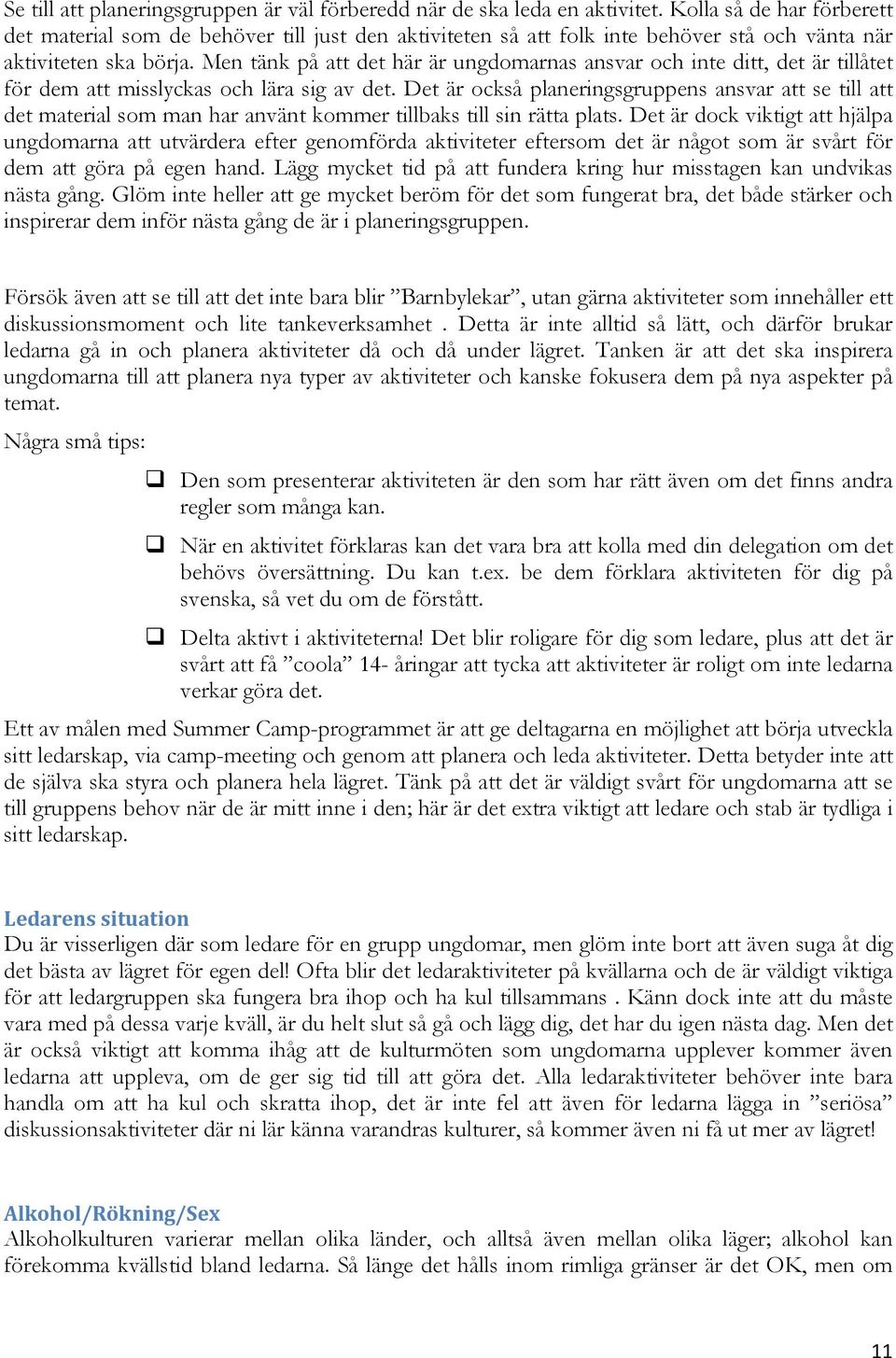 Men tänk på att det här är ungdomarnas ansvar och inte ditt, det är tillåtet för dem att misslyckas och lära sig av det.