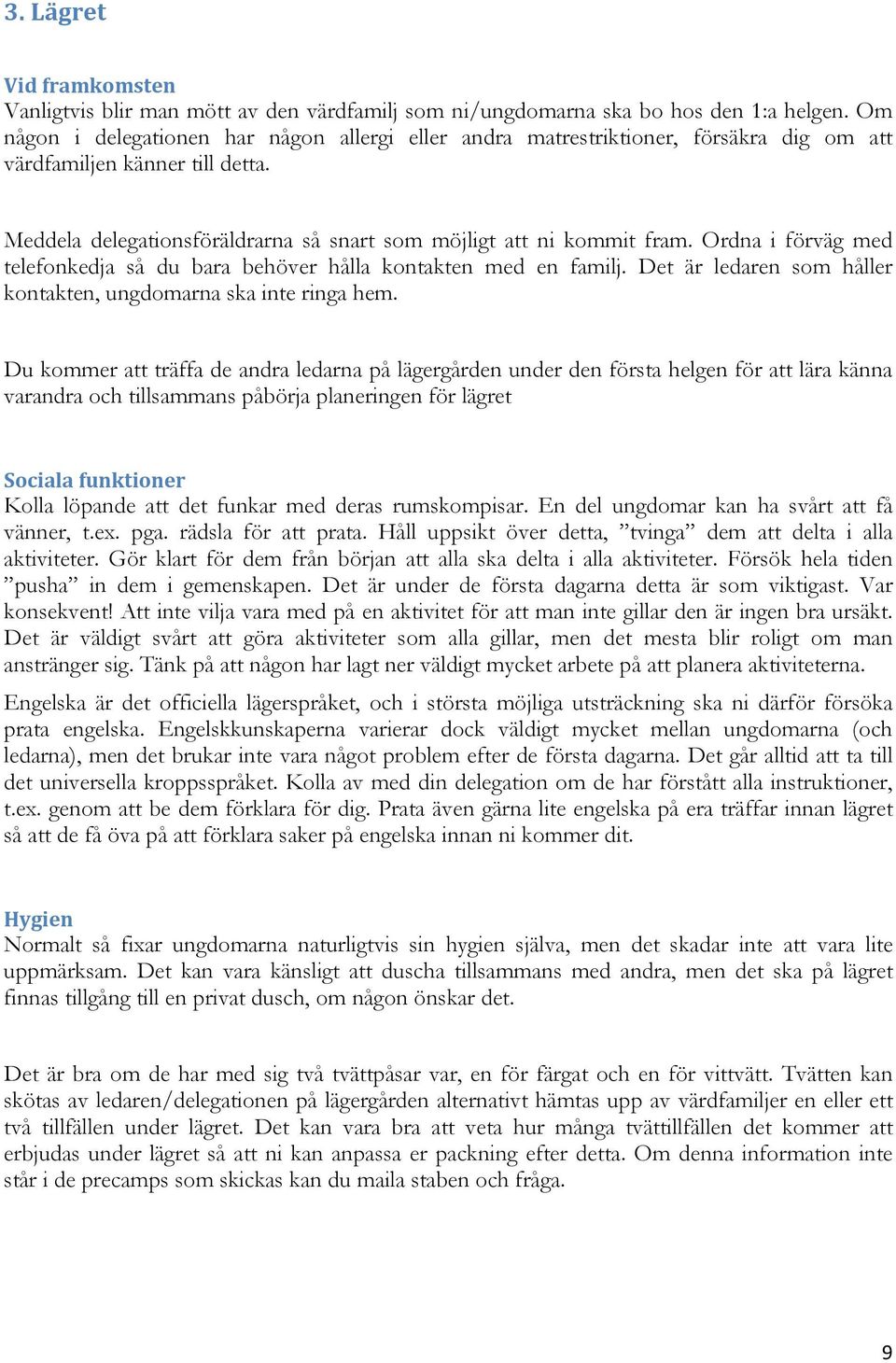 Ordna i förväg med telefonkedja så du bara behöver hålla kontakten med en familj. Det är ledaren som håller kontakten, ungdomarna ska inte ringa hem.