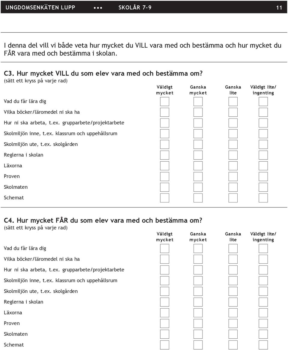 (sätt ett kryss på varje rad) Väldigt Ganska Ganska Väldigt lite/ mycket mycket lite ingenting Vad du får lära dig Vilka böcker/läromedel ni ska ha Hur ni ska arbeta, t.ex.