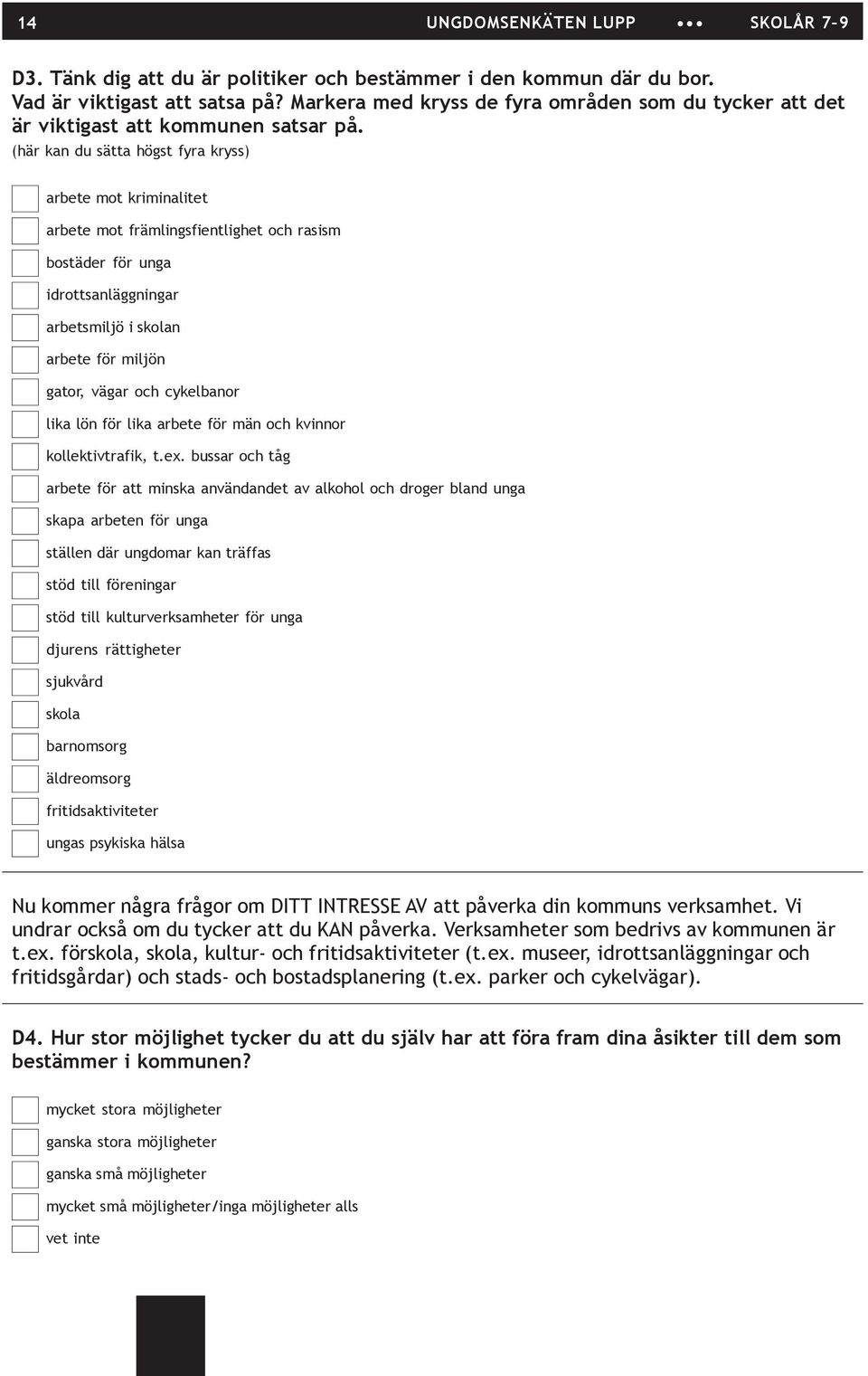 (här kan du sätta högst fyra kryss) arbete mot kriminalitet arbete mot främlingsfientlighet och rasism bostäder för unga idrottsanläggningar arbetsmiljö i skolan arbete för miljön gator, vägar och