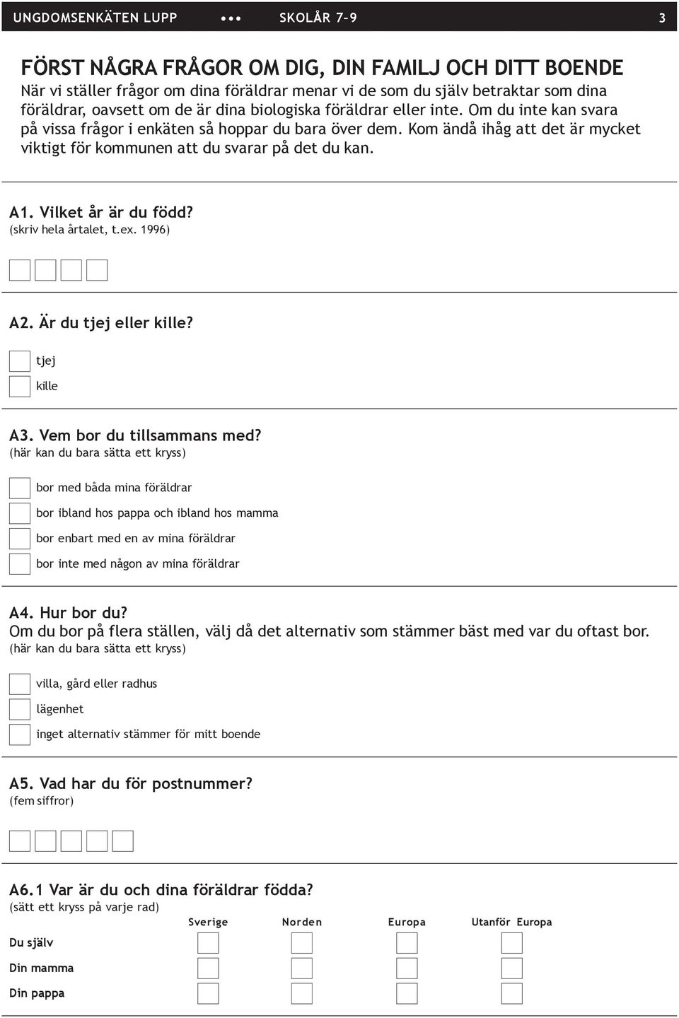 Vilket år är du född? (skriv hela årtalet, t.ex. 1996) A2. Är du tjej eller kille? tjej kille A3. Vem bor du tillsammans med?