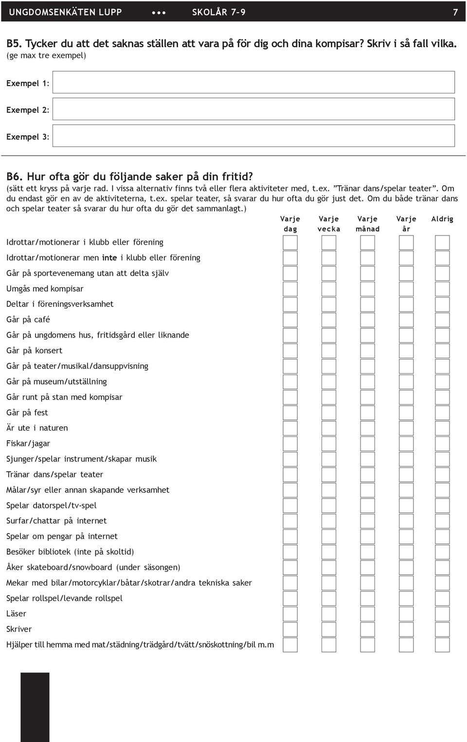 Om du endast gör en av de aktiviteterna, t.ex. spelar teater, så svarar du hur ofta du gör just det. Om du både tränar dans och spelar teater så svarar du hur ofta du gör det sammanlagt.