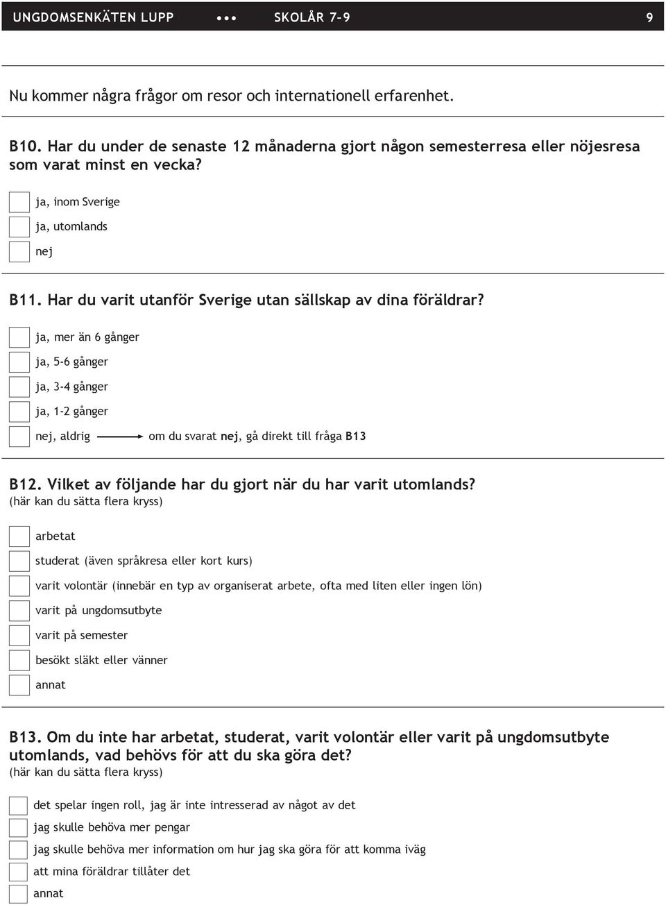 , mer än 6 gånger, 5-6 gånger, 3-4 gånger, 1-2 gånger, aldrig om du svarat, gå direkt till fråga B13 B12. Vilket av fölnde har du gjort när du har varit utomlands?