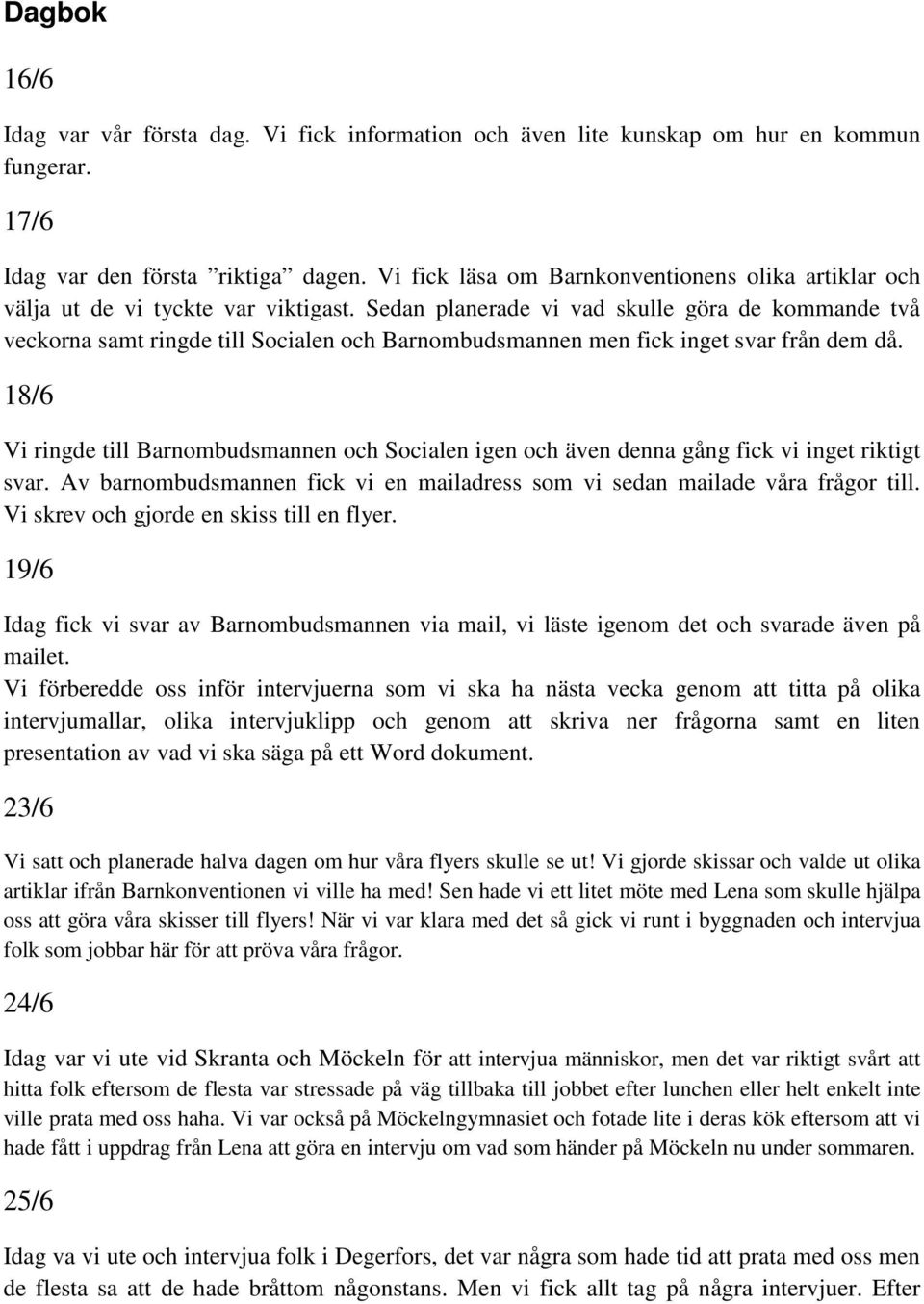 Sedan planerade vi vad skulle göra de kommande två veckorna samt ringde till Socialen och Barnombudsmannen men fick inget svar från dem då.