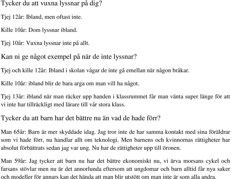 Tjej 13år: ibland när man räcker upp handen i klassrummet får man vänta super länge för att vi inte har tillräckligt med lärare till vår stora klass.