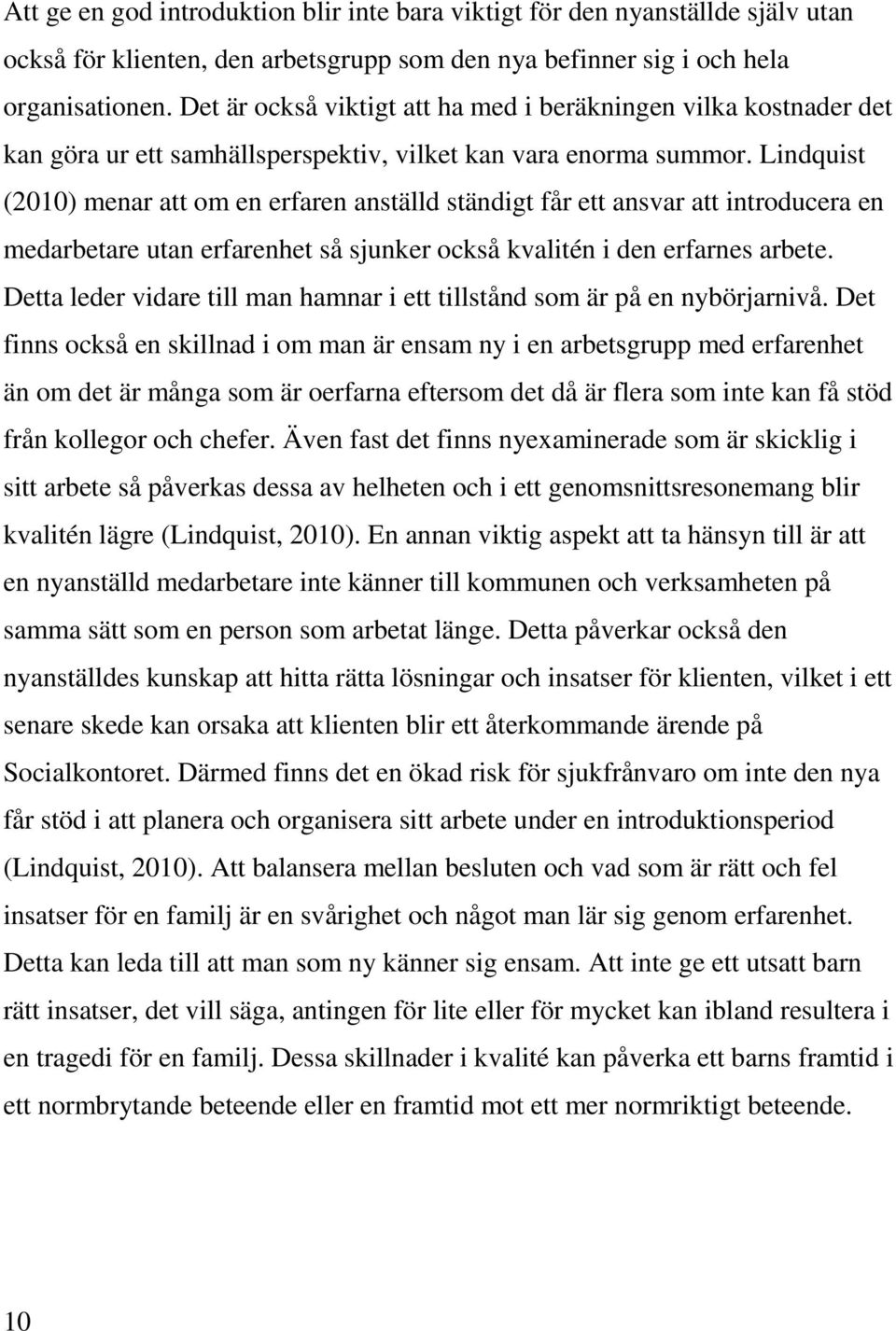 Lindquist (2010) menar att om en erfaren anställd ständigt får ett ansvar att introducera en medarbetare utan erfarenhet så sjunker också kvalitén i den erfarnes arbete.