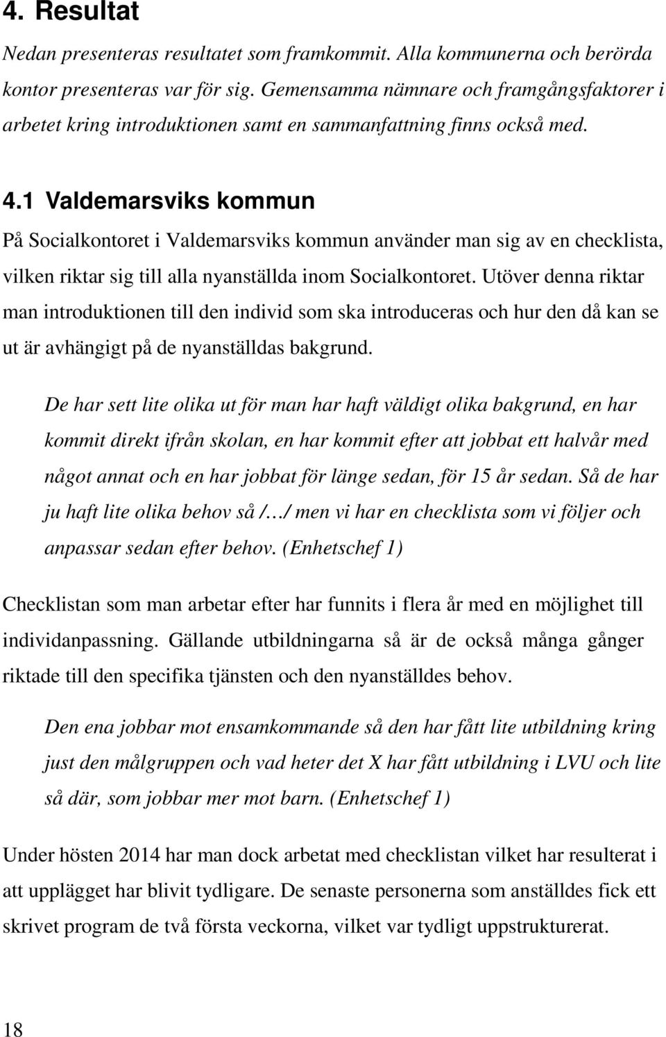 1 Valdemarsviks kommun På Socialkontoret i Valdemarsviks kommun använder man sig av en checklista, vilken riktar sig till alla nyanställda inom Socialkontoret.