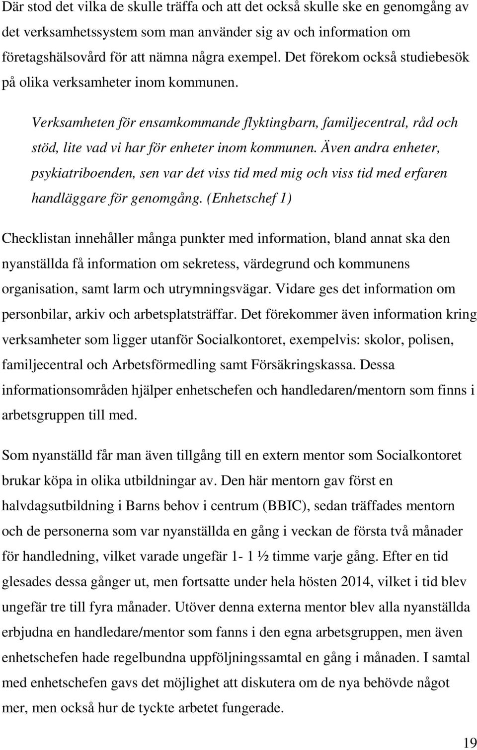 Även andra enheter, psykiatriboenden, sen var det viss tid med mig och viss tid med erfaren handläggare för genomgång.