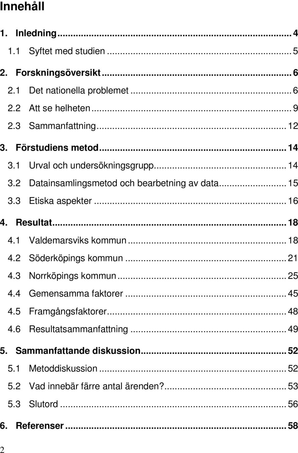 .. 18 4.1 Valdemarsviks kommun... 18 4.2 Söderköpings kommun... 21 4.3 Norrköpings kommun... 25 4.4 Gemensamma faktorer... 45 4.5 Framgångsfaktorer... 48 4.