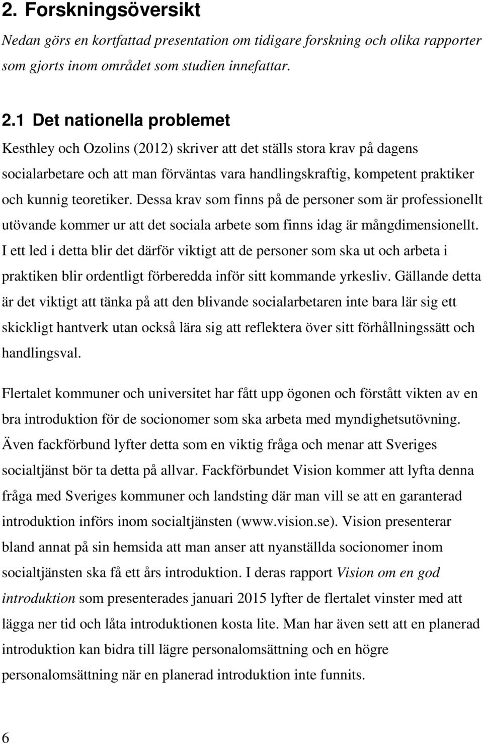 teoretiker. Dessa krav som finns på de personer som är professionellt utövande kommer ur att det sociala arbete som finns idag är mångdimensionellt.