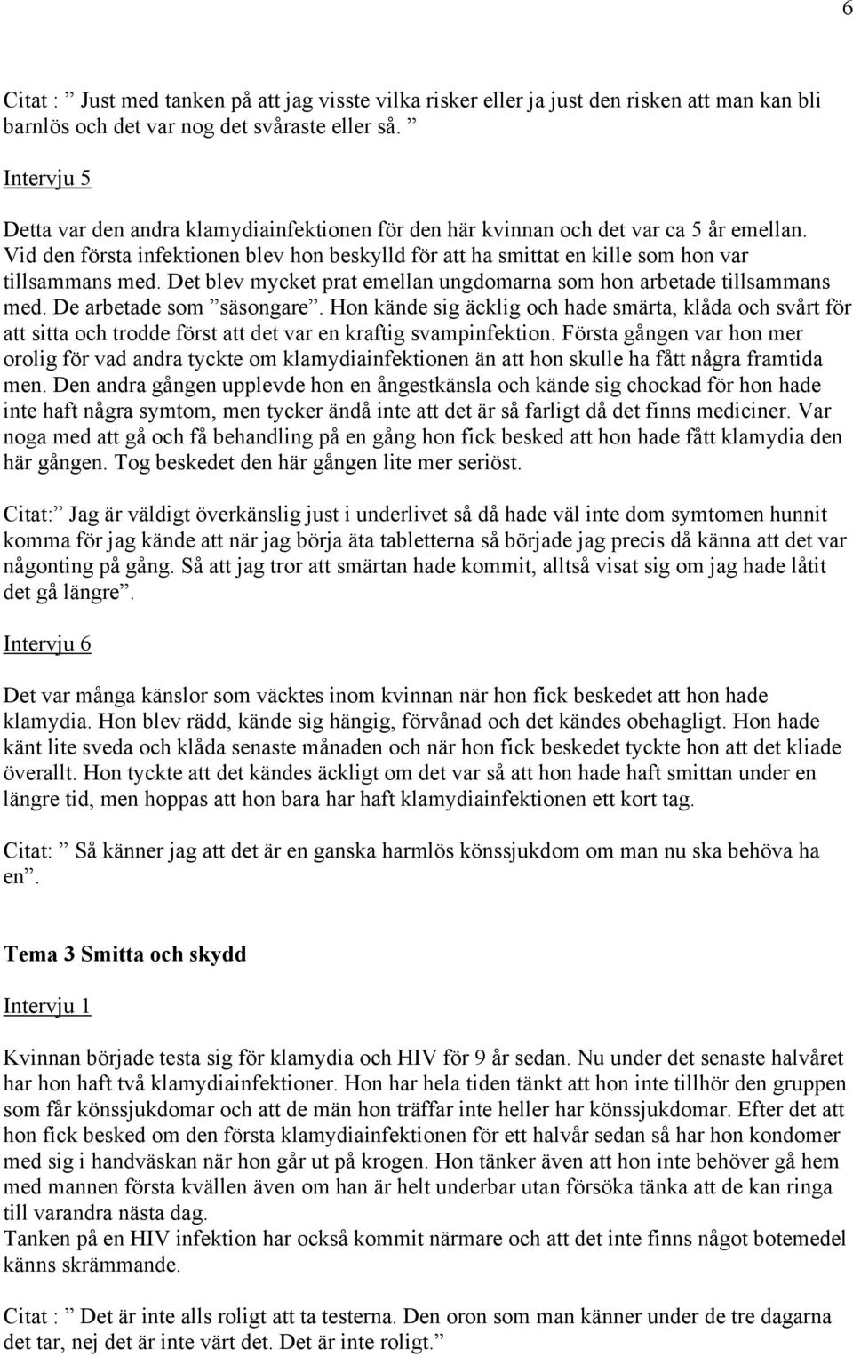 Vid den första infektionen blev hon beskylld för att ha smittat en kille som hon var tillsammans med. Det blev mycket prat emellan ungdomarna som hon arbetade tillsammans med.