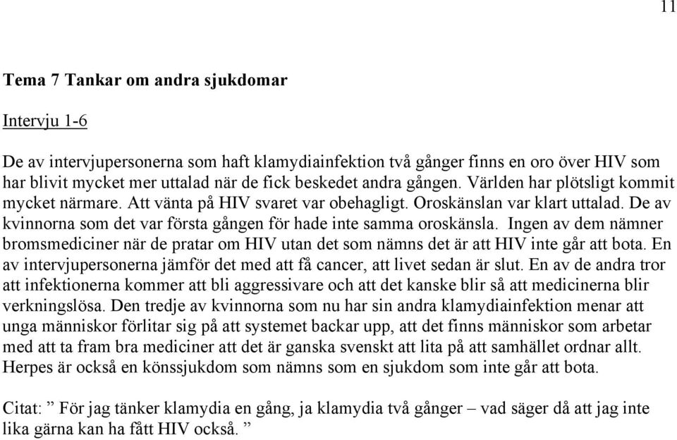 Ingen av dem nämner bromsmediciner när de pratar om HIV utan det som nämns det är att HIV inte går att bota. En av intervjupersonerna jämför det med att få cancer, att livet sedan är slut.