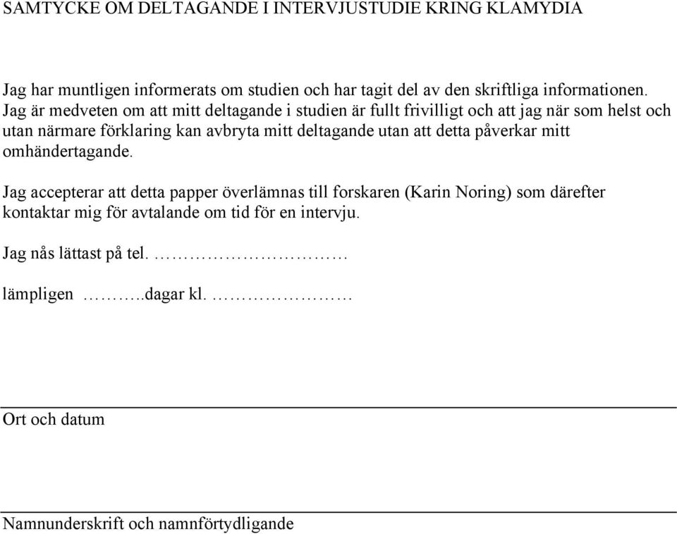 Jag är medveten om att mitt deltagande i studien är fullt frivilligt och att jag när som helst och utan närmare förklaring kan avbryta mitt